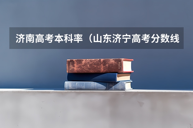 济南高考本科率（山东济宁高考分数线）