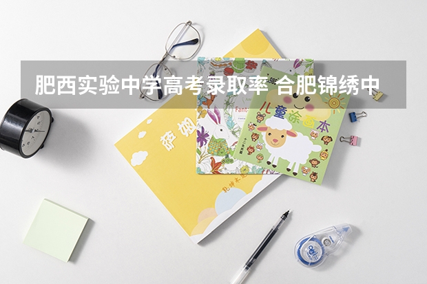 肥西实验中学高考录取率 合肥锦绣中学高考升学率