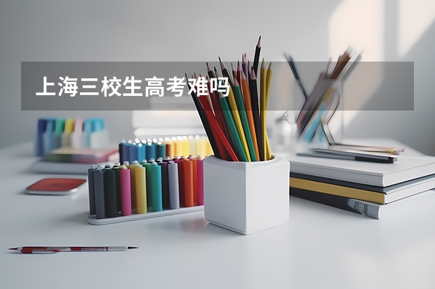 上海三校生高考难吗