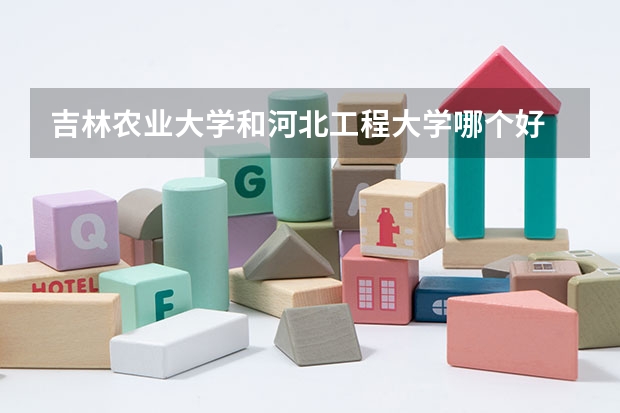 吉林农业大学和河北工程大学哪个好