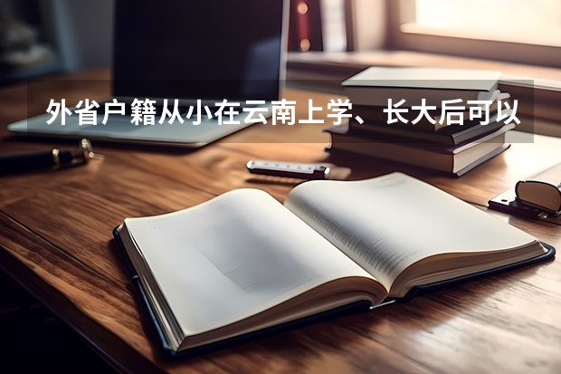 外省户籍从小在云南上学、长大后可以在云南参加高考吗