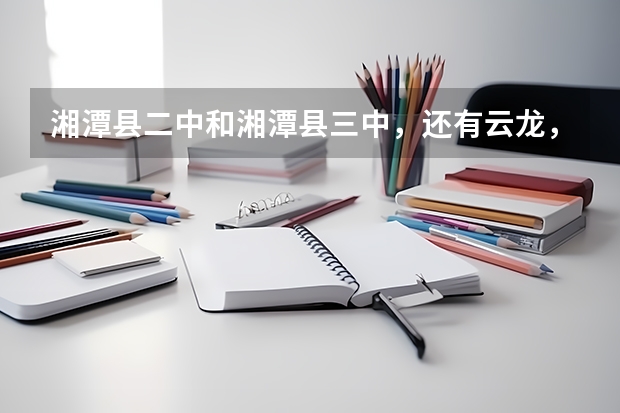 湘潭县二中和湘潭县三中，还有云龙，凤凰哪个最好