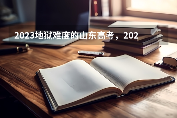 2023地狱难度的山东高考，2024你准备好了吗？