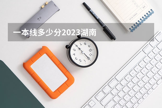 一本线多少分2023湖南