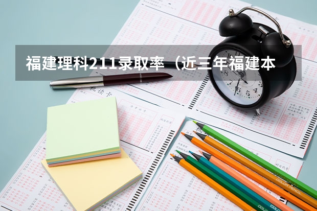 福建理科211录取率（近三年福建本科录取率）