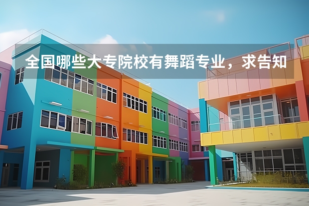 全国哪些大专院校有舞蹈专业,求告知,谢谢!