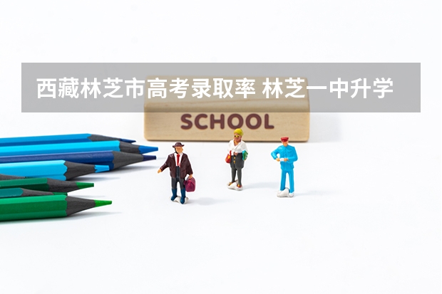 西藏林芝市高考录取率 林芝一中升学率