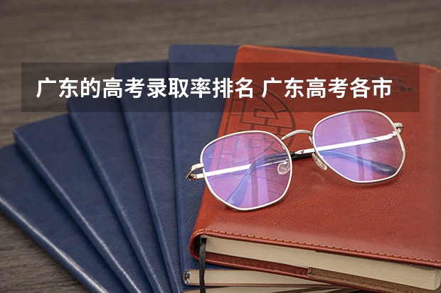 广东的高考录取率排名 广东高考各市本科录取率排名