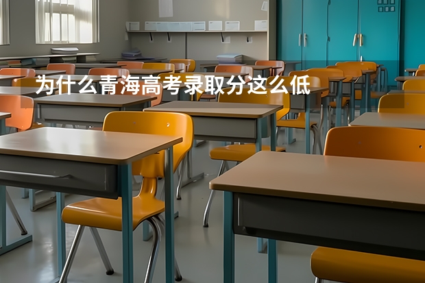 为什么青海高考录取分这么低