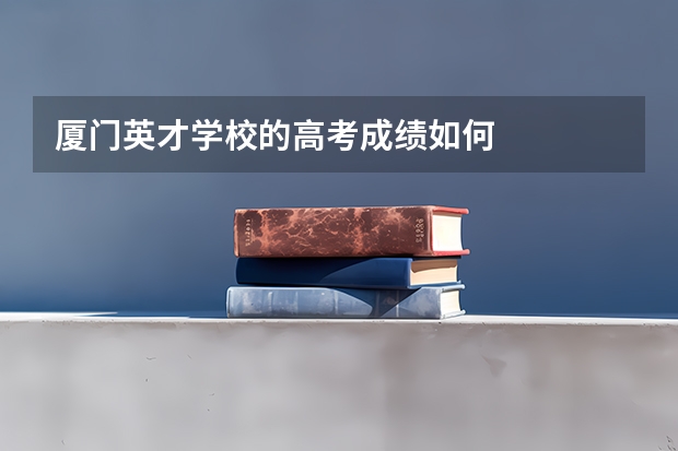 厦门英才学校的高考成绩如何