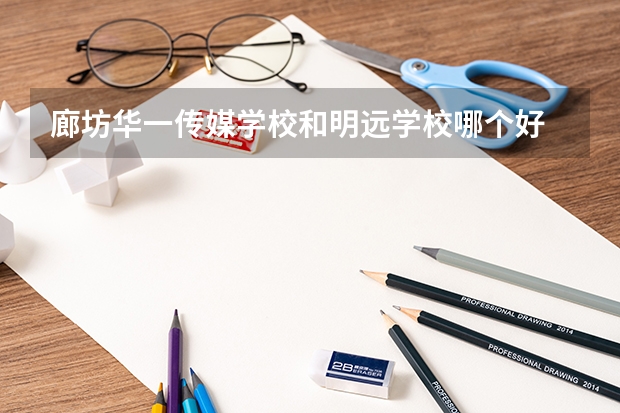 廊坊华一传媒学校和明远学校哪个好