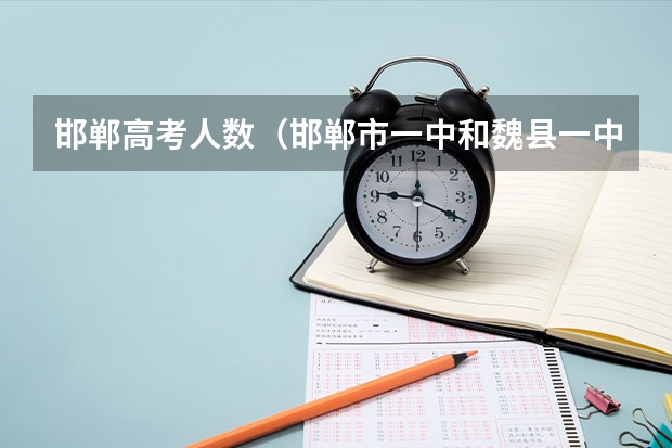 邯郸高考人数（邯郸市一中和魏县一中谁更厉害）