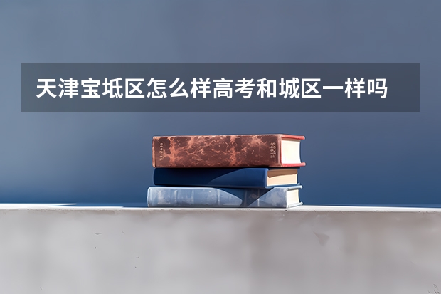 天津宝坻区怎么样高考和城区一样吗