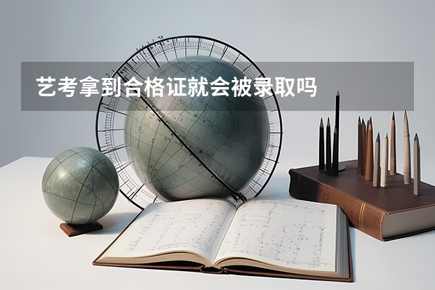 艺考拿到合格证就会被录取吗