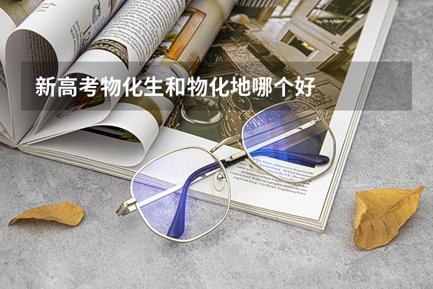 新高考物化生和物化地哪个好