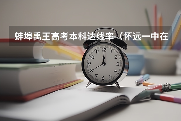 蚌埠禹王高考本科达线率（怀远一中在那？）
