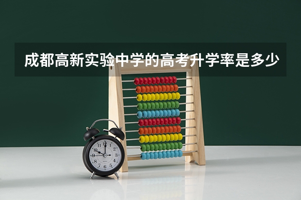 成都高新实验中学的高考升学率是多少？
