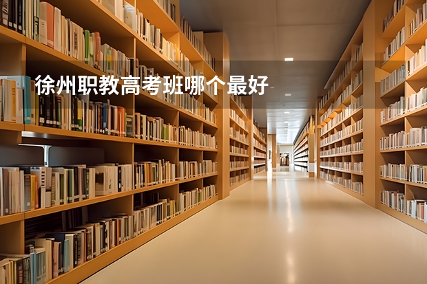 徐州职教高考班哪个最好