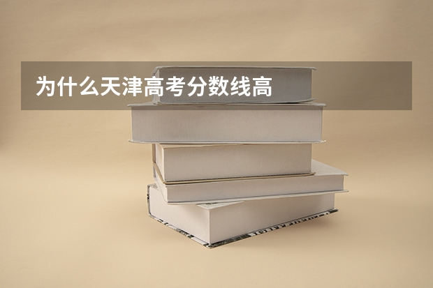 为什么天津高考分数线高