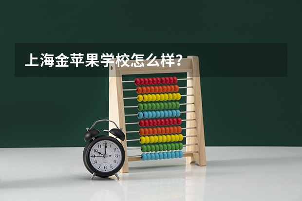 上海金苹果学校怎么样？