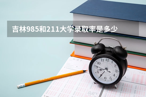 吉林985和211大学录取率是多少