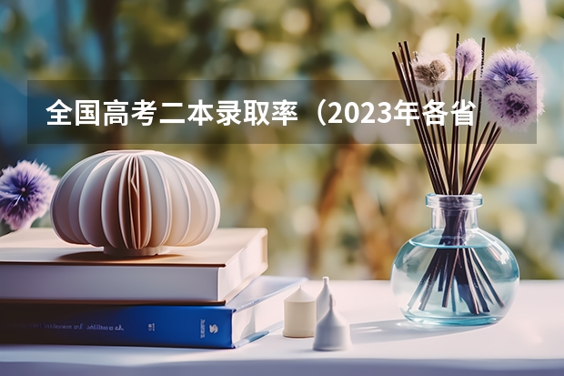 全国高考二本录取率（2023年各省高考录取率）