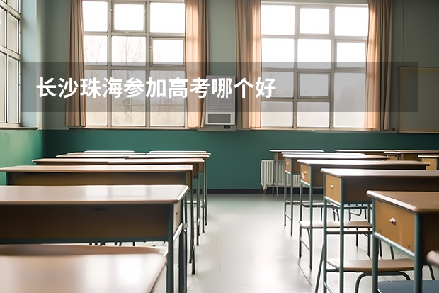 长沙珠海参加高考哪个好
