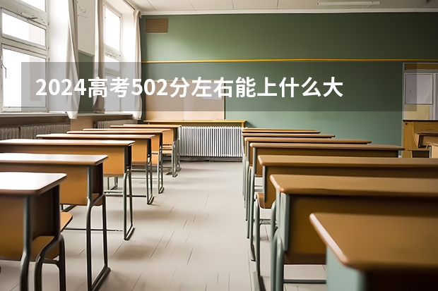 2024高考502分左右能上什么大学