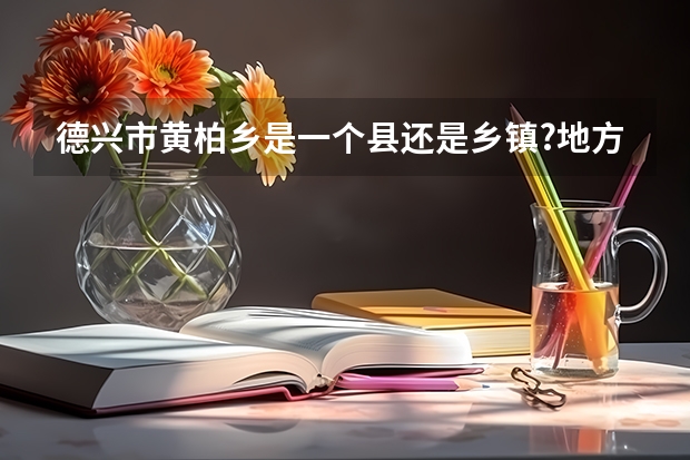 德兴市黄柏乡是一个县还是乡镇?地方怎么样?