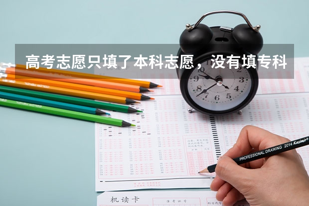 高考志愿只填了本科志愿，没有填专科志愿，那专科征集志愿能填吗？或者还有别的渠道能上专科吗？