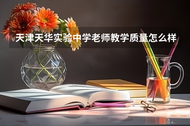 天津天华实验中学老师教学质量怎么样？