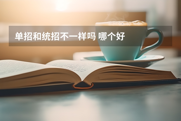 单招和统招不一样吗 哪个好