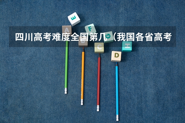 四川高考难度全国第几（我国各省高考录取率排名）