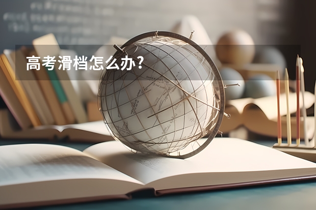 高考滑档怎么办?