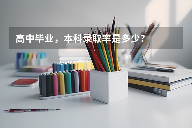 高中毕业，本科录取率是多少？