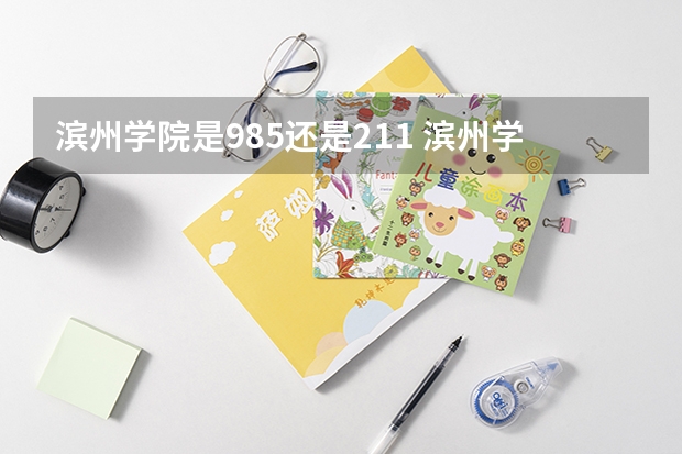 滨州学院是985还是211 滨州学院是211还是985