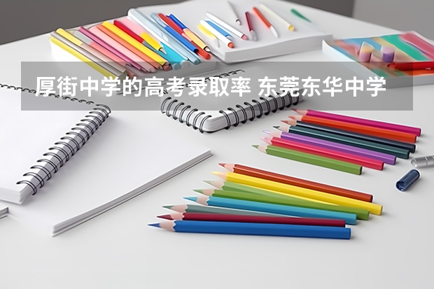 厚街中学的高考录取率 东莞东华中学东莞东华中学在广东省排名