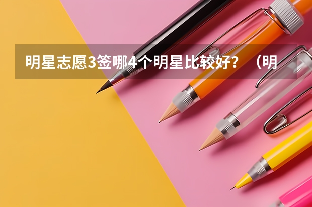 明星志愿3签哪4个明星比较好?(明星志愿)