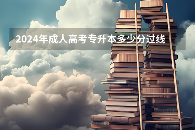 2024年成人高考专升本多少分过线