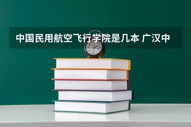 中国民用航空飞行学院是几本 广汉中飞院是几本