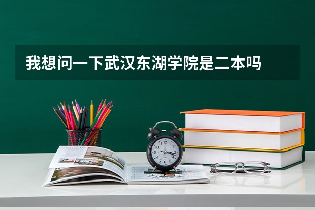 我想问一下武汉东湖学院是二本吗