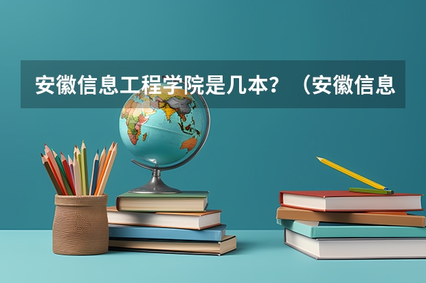 安徽信息工程学院是几本？（安徽信息工程学院新芜校区几本）