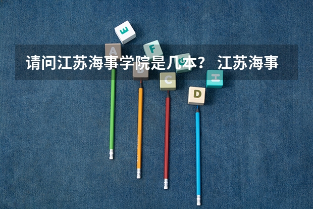 请问江苏海事学院是几本？ 江苏海事职业技术学院是几本