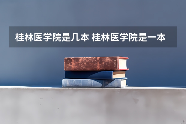 桂林医学院是几本 桂林医学院是一本还是二本
