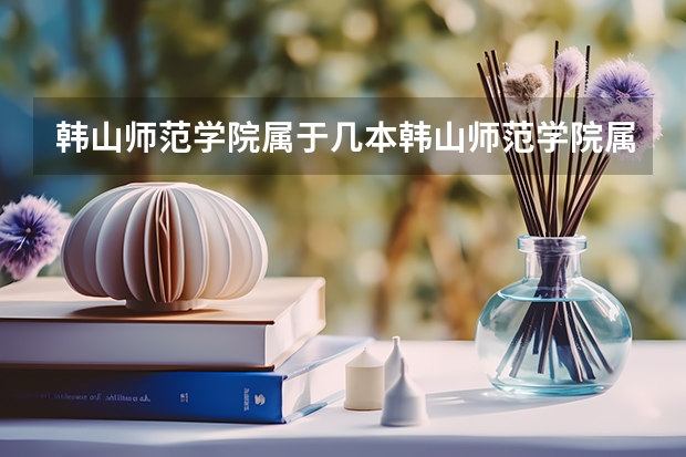 韩山师范学院属于几本韩山师范学院属于多少本