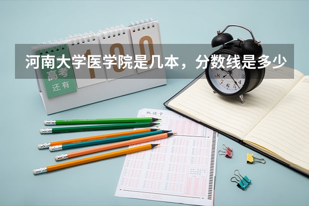 河南大学医学院是几本，分数线是多少？