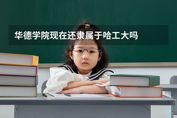 华德学院现在还隶属于哈工大吗