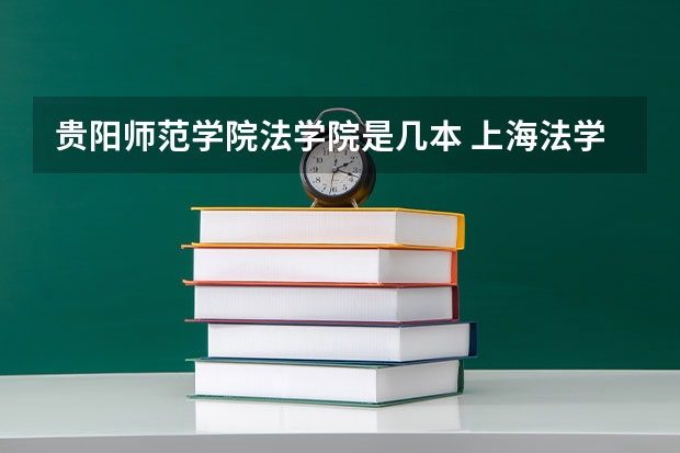 贵阳师范学院法学院是几本 上海法学院是几本