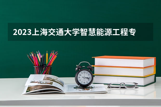 2023上海交通大学智慧能源工程专业分数线及历年分数线汇总